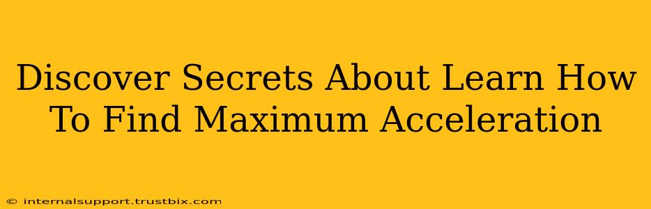 Discover Secrets About Learn How To Find Maximum Acceleration