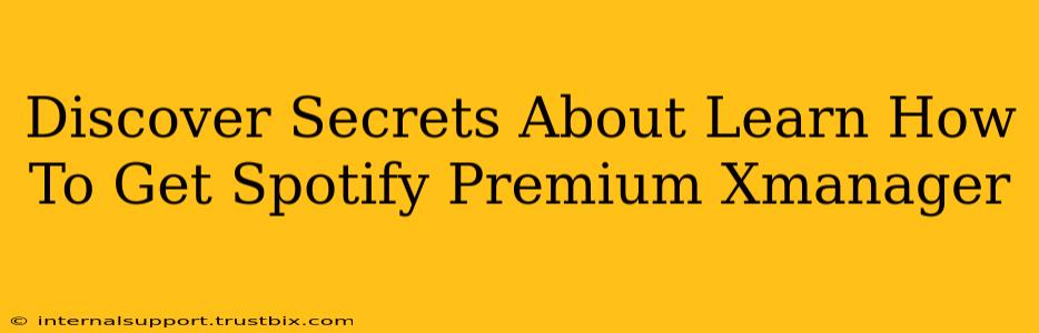 Discover Secrets About Learn How To Get Spotify Premium Xmanager