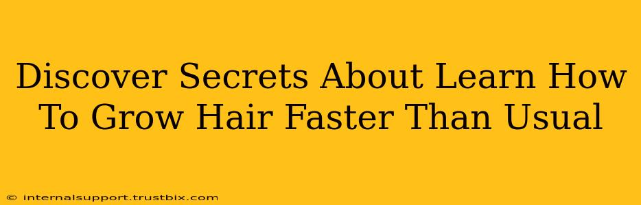 Discover Secrets About Learn How To Grow Hair Faster Than Usual