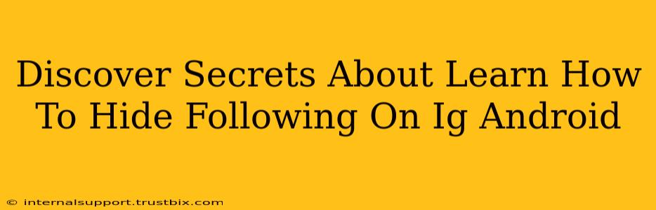 Discover Secrets About Learn How To Hide Following On Ig Android