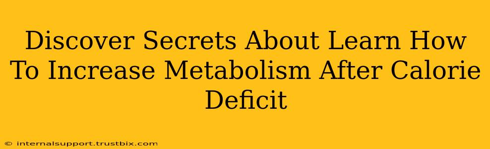 Discover Secrets About Learn How To Increase Metabolism After Calorie Deficit