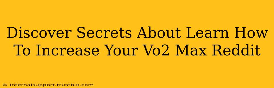 Discover Secrets About Learn How To Increase Your Vo2 Max Reddit