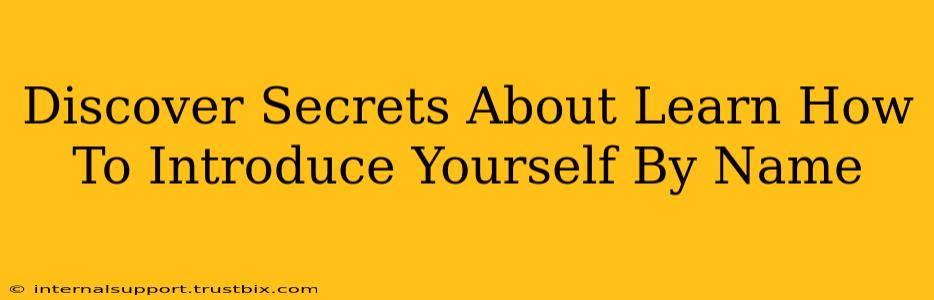 Discover Secrets About Learn How To Introduce Yourself By Name