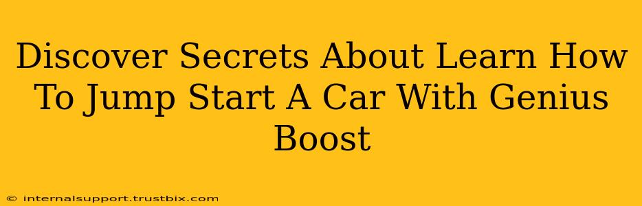 Discover Secrets About Learn How To Jump Start A Car With Genius Boost