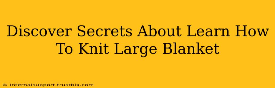 Discover Secrets About Learn How To Knit Large Blanket