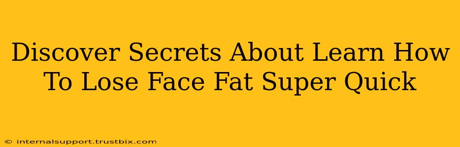 Discover Secrets About Learn How To Lose Face Fat Super Quick