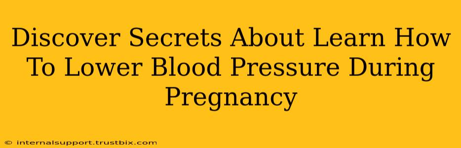 Discover Secrets About Learn How To Lower Blood Pressure During Pregnancy