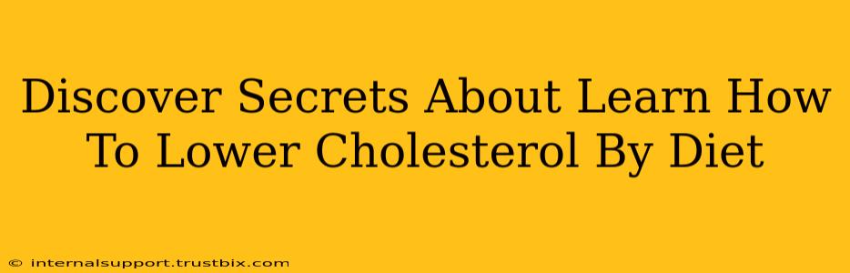 Discover Secrets About Learn How To Lower Cholesterol By Diet