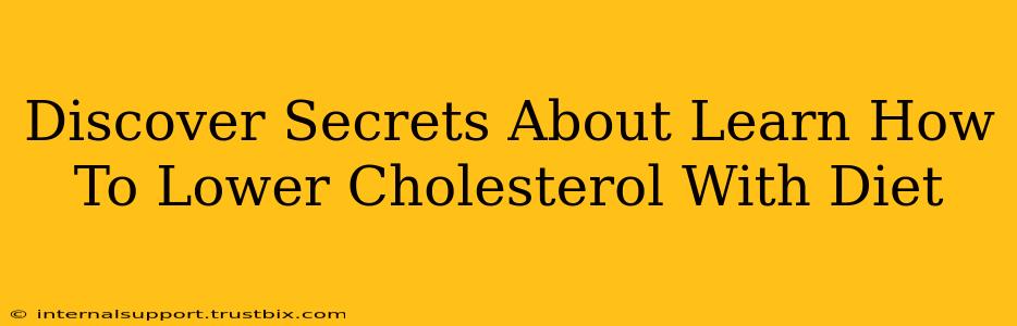 Discover Secrets About Learn How To Lower Cholesterol With Diet