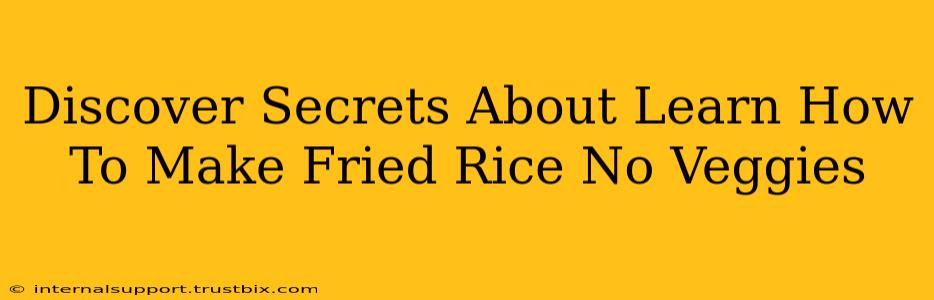 Discover Secrets About Learn How To Make Fried Rice No Veggies