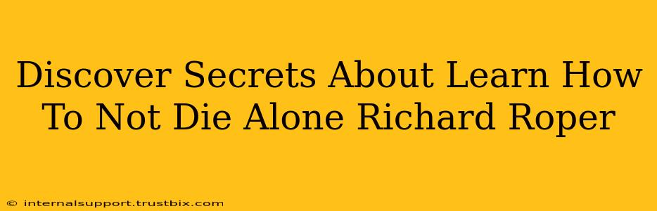 Discover Secrets About Learn How To Not Die Alone Richard Roper