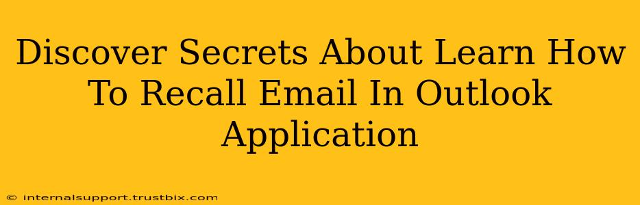 Discover Secrets About Learn How To Recall Email In Outlook Application