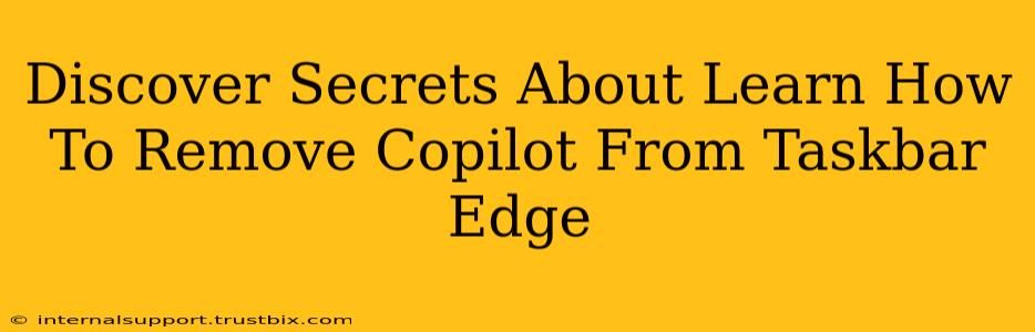 Discover Secrets About Learn How To Remove Copilot From Taskbar Edge