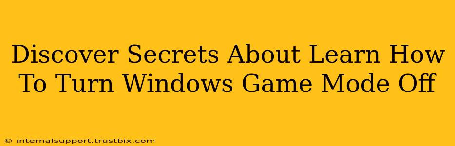 Discover Secrets About Learn How To Turn Windows Game Mode Off