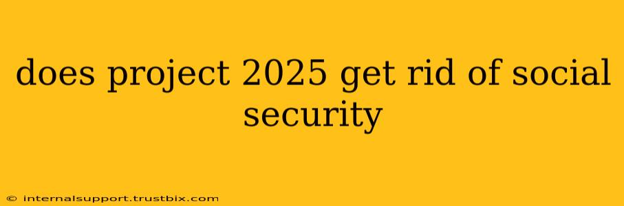 does project 2025 get rid of social security