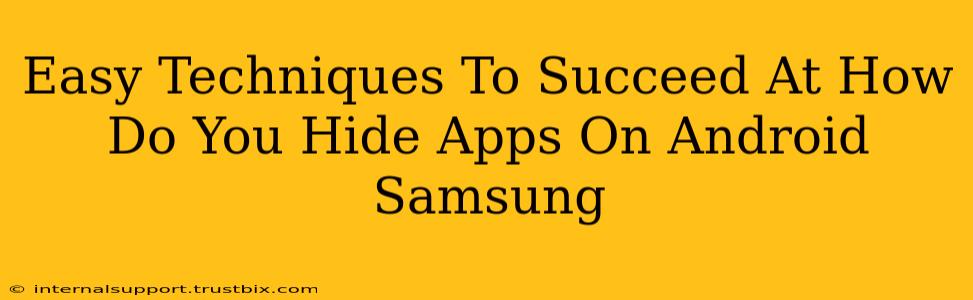 Easy Techniques To Succeed At How Do You Hide Apps On Android Samsung