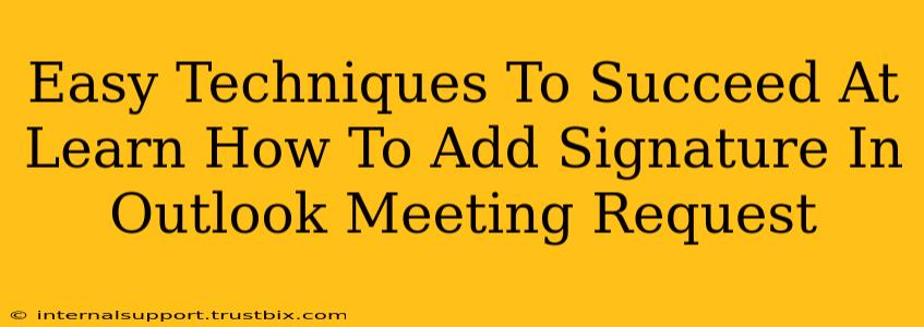 Easy Techniques To Succeed At Learn How To Add Signature In Outlook Meeting Request