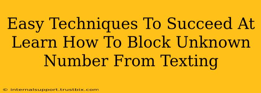 Easy Techniques To Succeed At Learn How To Block Unknown Number From Texting