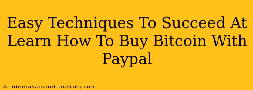 Easy Techniques To Succeed At Learn How To Buy Bitcoin With Paypal