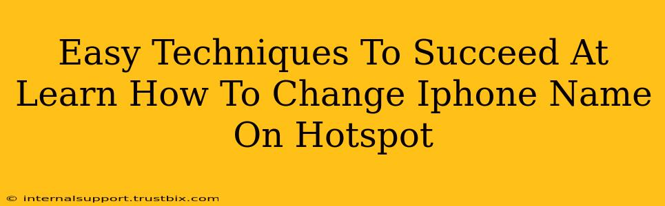 Easy Techniques To Succeed At Learn How To Change Iphone Name On Hotspot