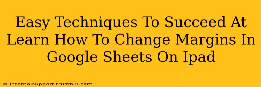 Easy Techniques To Succeed At Learn How To Change Margins In Google Sheets On Ipad