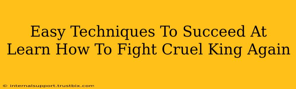 Easy Techniques To Succeed At Learn How To Fight Cruel King Again