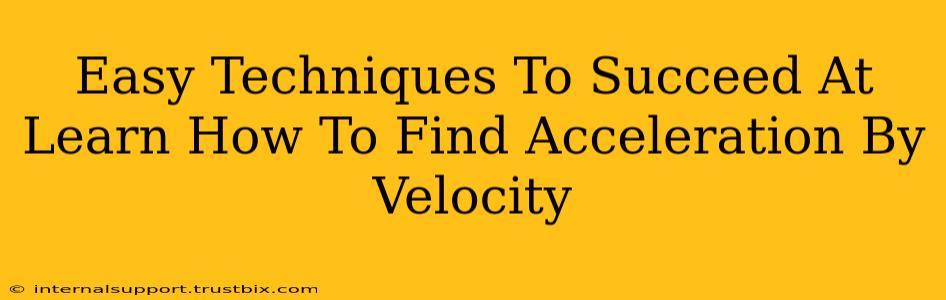 Easy Techniques To Succeed At Learn How To Find Acceleration By Velocity