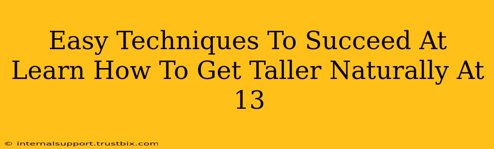 Easy Techniques To Succeed At Learn How To Get Taller Naturally At 13