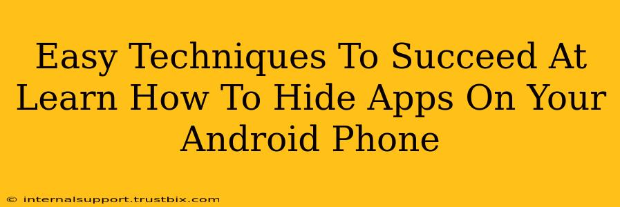 Easy Techniques To Succeed At Learn How To Hide Apps On Your Android Phone