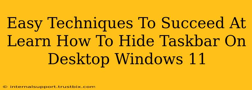 Easy Techniques To Succeed At Learn How To Hide Taskbar On Desktop Windows 11