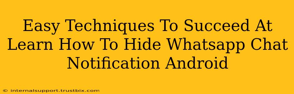 Easy Techniques To Succeed At Learn How To Hide Whatsapp Chat Notification Android