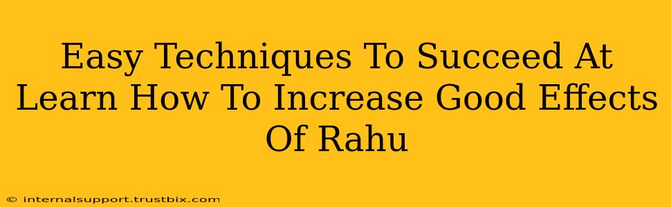 Easy Techniques To Succeed At Learn How To Increase Good Effects Of Rahu