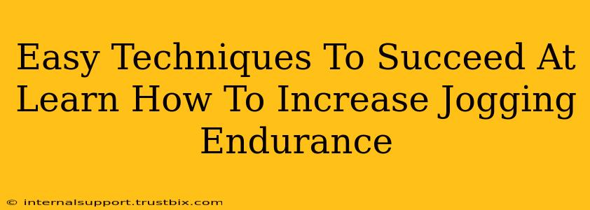 Easy Techniques To Succeed At Learn How To Increase Jogging Endurance