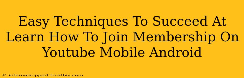 Easy Techniques To Succeed At Learn How To Join Membership On Youtube Mobile Android