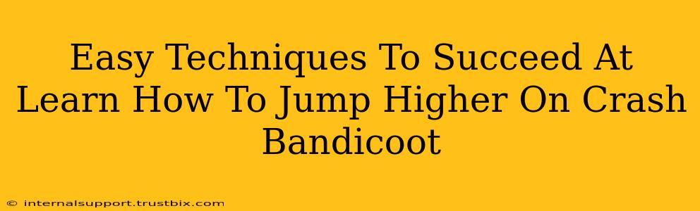 Easy Techniques To Succeed At Learn How To Jump Higher On Crash Bandicoot