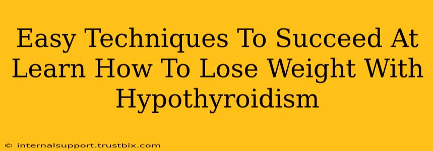 Easy Techniques To Succeed At Learn How To Lose Weight With Hypothyroidism