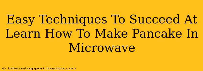 Easy Techniques To Succeed At Learn How To Make Pancake In Microwave