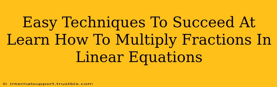 Easy Techniques To Succeed At Learn How To Multiply Fractions In Linear Equations