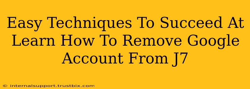 Easy Techniques To Succeed At Learn How To Remove Google Account From J7