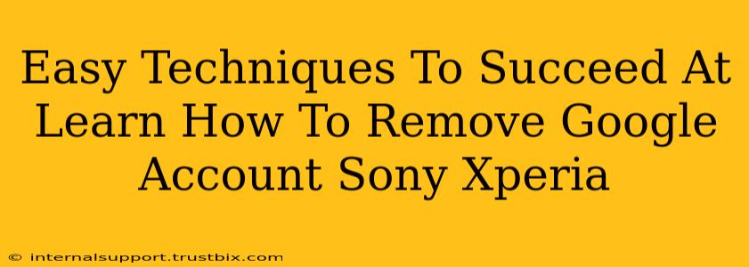 Easy Techniques To Succeed At Learn How To Remove Google Account Sony Xperia