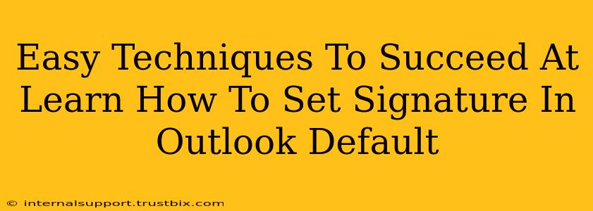 Easy Techniques To Succeed At Learn How To Set Signature In Outlook Default