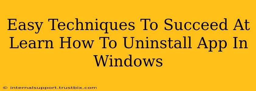 Easy Techniques To Succeed At Learn How To Uninstall App In Windows