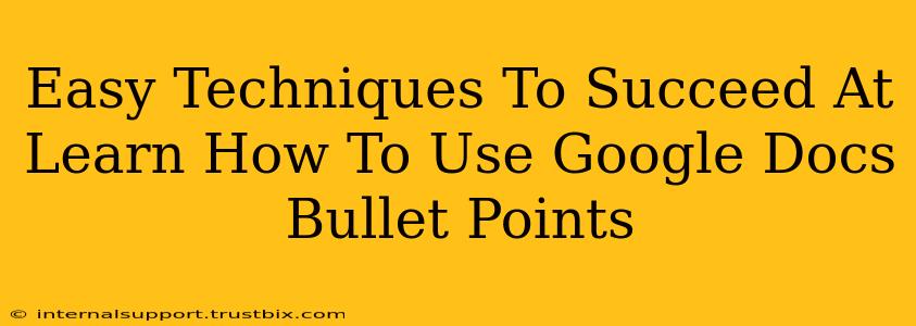 Easy Techniques To Succeed At Learn How To Use Google Docs Bullet Points