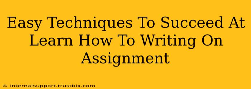 Easy Techniques To Succeed At Learn How To Writing On Assignment