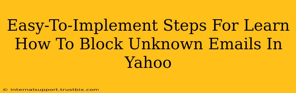 Easy-To-Implement Steps For Learn How To Block Unknown Emails In Yahoo