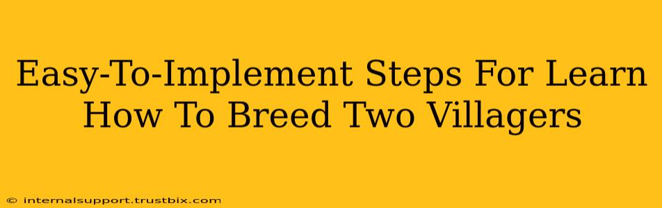 Easy-To-Implement Steps For Learn How To Breed Two Villagers