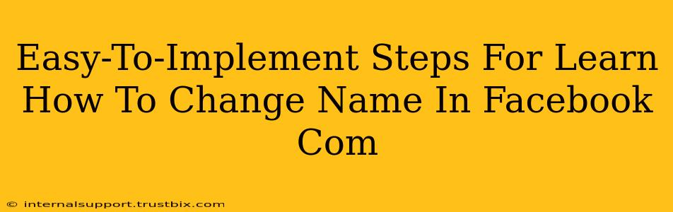 Easy-To-Implement Steps For Learn How To Change Name In Facebook Com