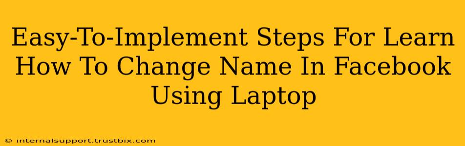 Easy-To-Implement Steps For Learn How To Change Name In Facebook Using Laptop