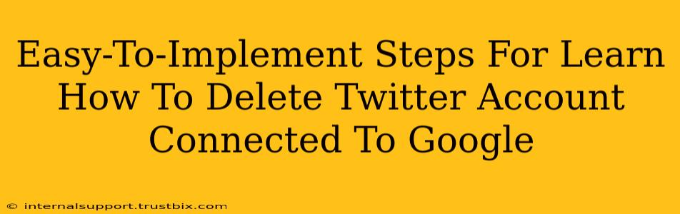 Easy-To-Implement Steps For Learn How To Delete Twitter Account Connected To Google