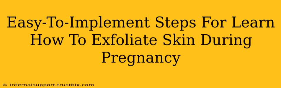 Easy-To-Implement Steps For Learn How To Exfoliate Skin During Pregnancy